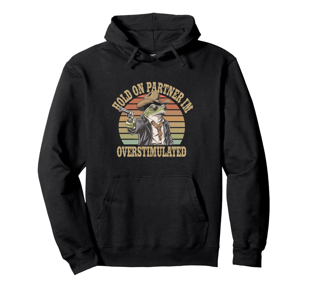 Funny Hold Partner Overstimulated Hoodie - Casual Everyday Wear Men Women - T-Shirt, Sweatshirt, Hoodie