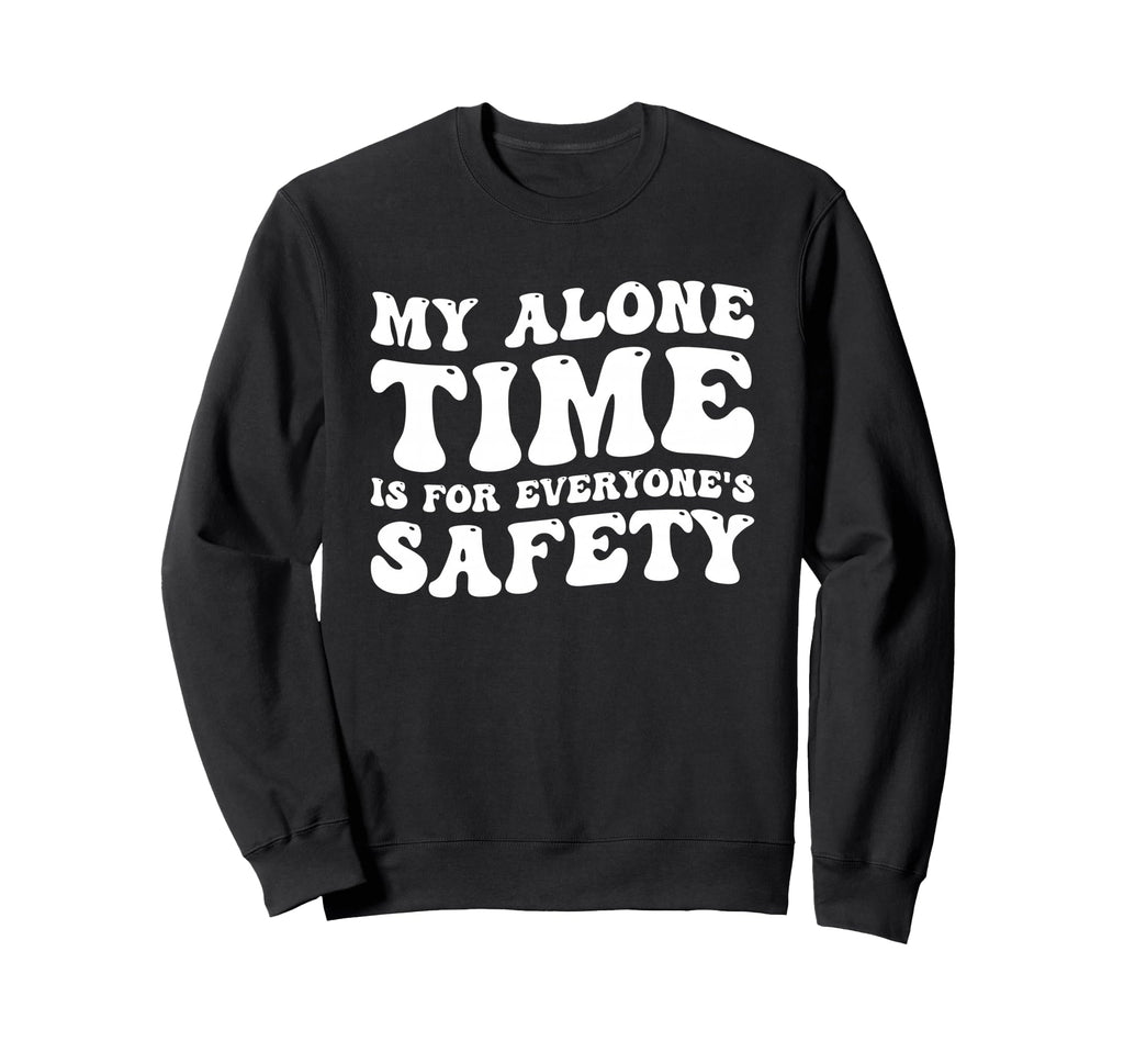 My Alone Time Is Everyones Safety Sweatshirt - Trendy Graphic Men Women - T-Shirt, Sweatshirt, Hoodie