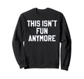 This Isnt Fun Anymore Funny Sweatshirt - Casual Everyday Wear Men Women - T-Shirt, Sweatshirt, Hoodie