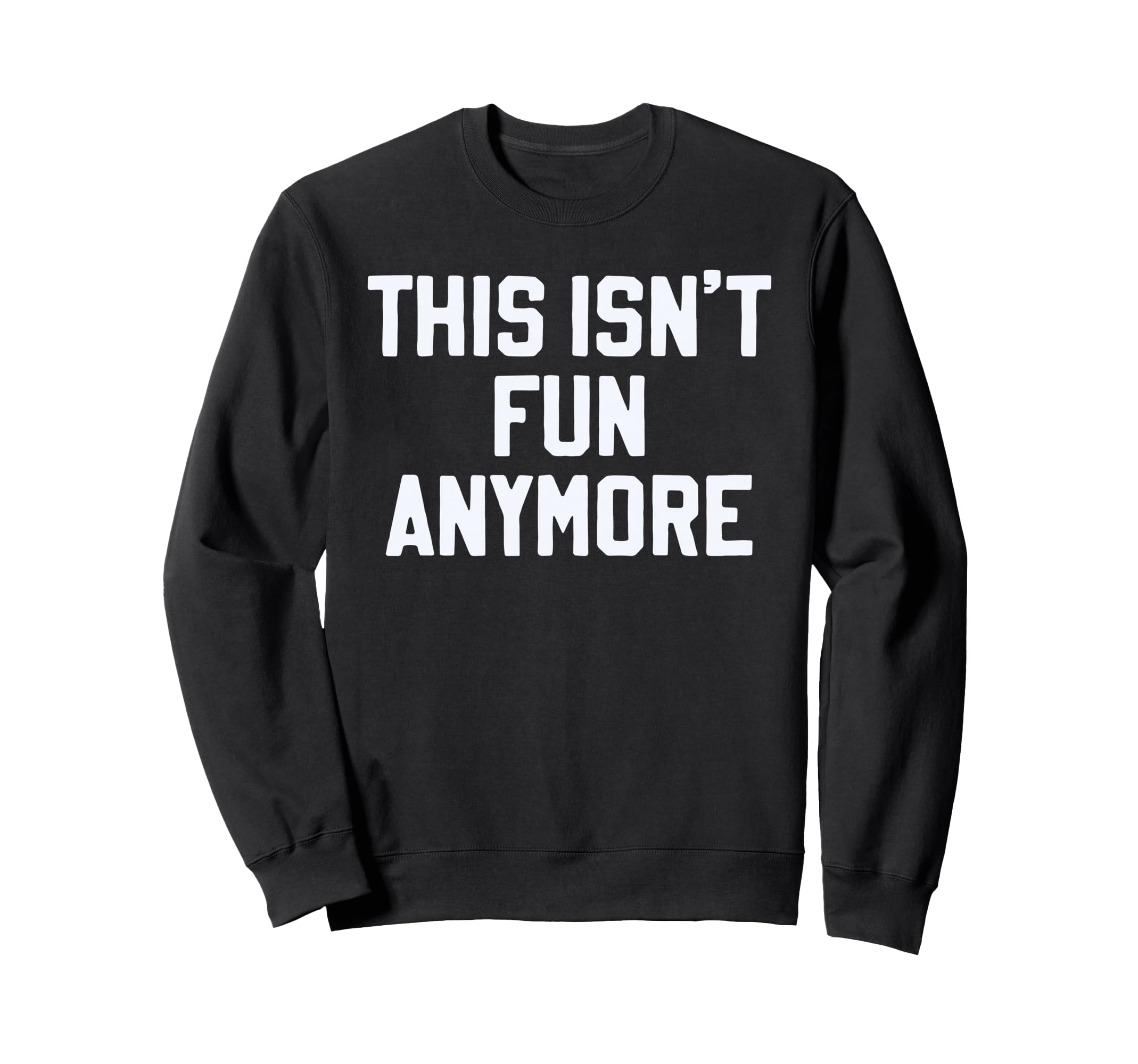 This Isnt Fun Anymore Funny Sweatshirt - Casual Everyday Wear Men Women - T-Shirt, Sweatshirt, Hoodie