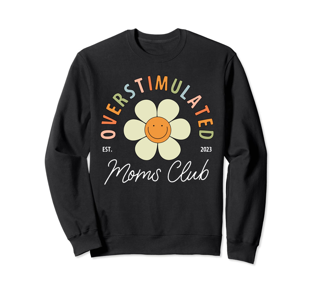 Overstimulated Moms Club Funny Sweatshirt - Custom Art Print Unisex - T-Shirt, Sweatshirt, Hoodie