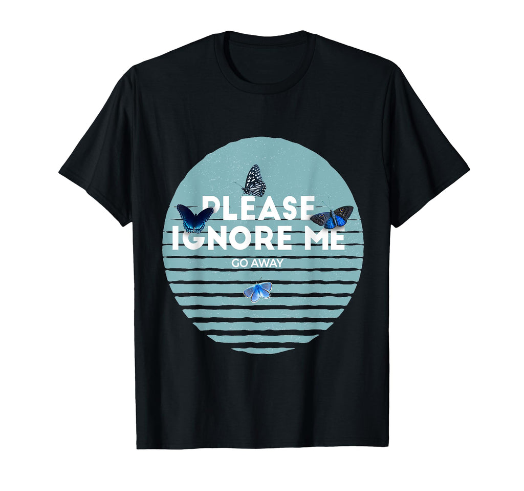 Please Ignore Me Butterfly Go Away T-Shirt - Novelty Apparel for Adults - T-Shirt, Sweatshirt, Hoodie