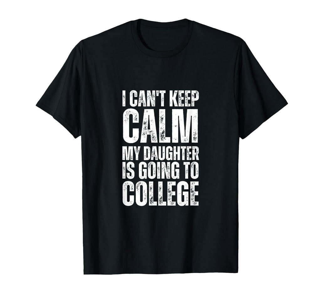 I Cant Keep Calm My Daughter Is Going T-Shirt - Graphic Print for Adults - T-Shirt, Sweatshirt, Hoodie