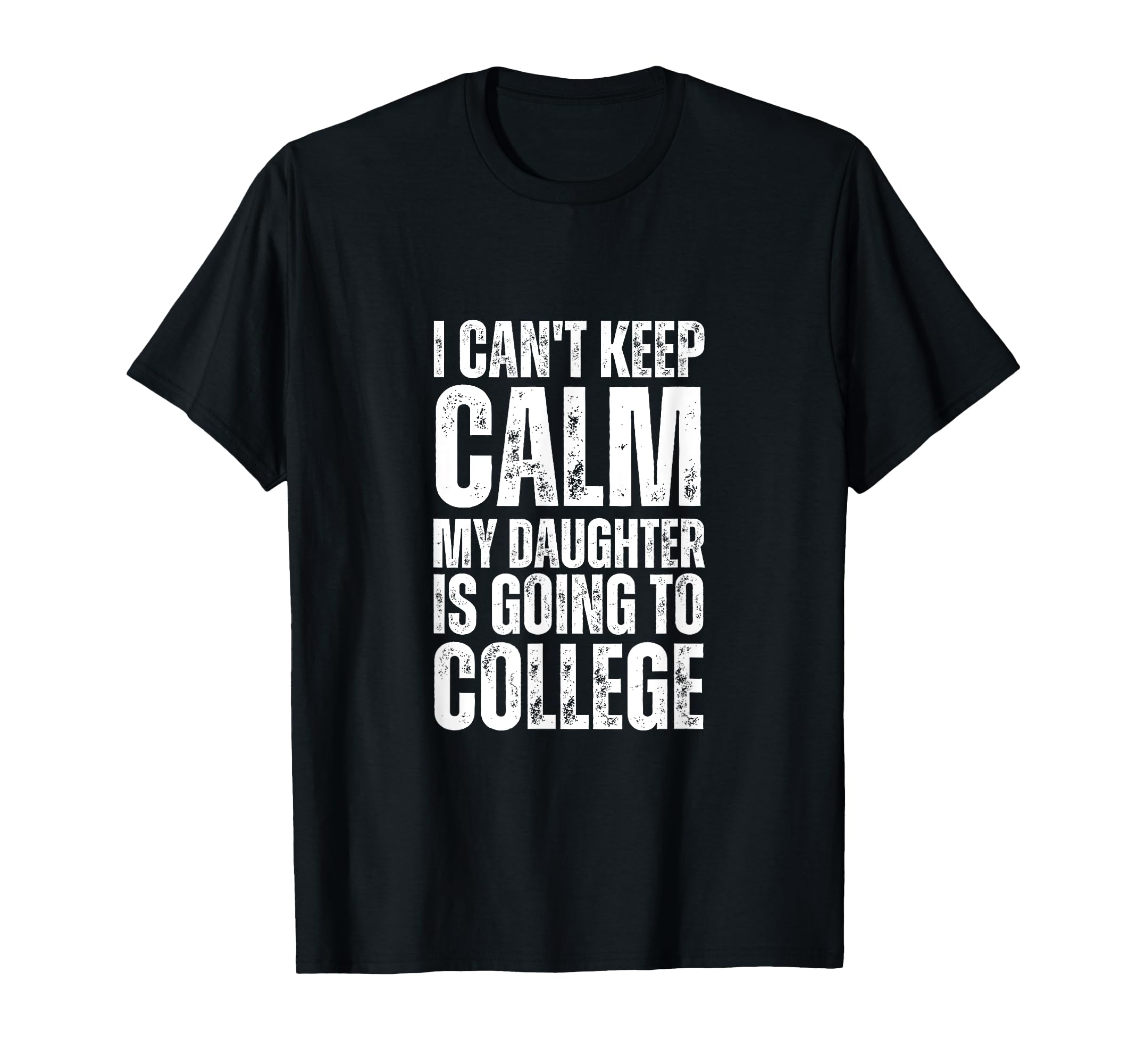 I Cant Keep Calm My Daughter Is Going T-Shirt - Graphic Print for Adults - T-Shirt, Sweatshirt, Hoodie