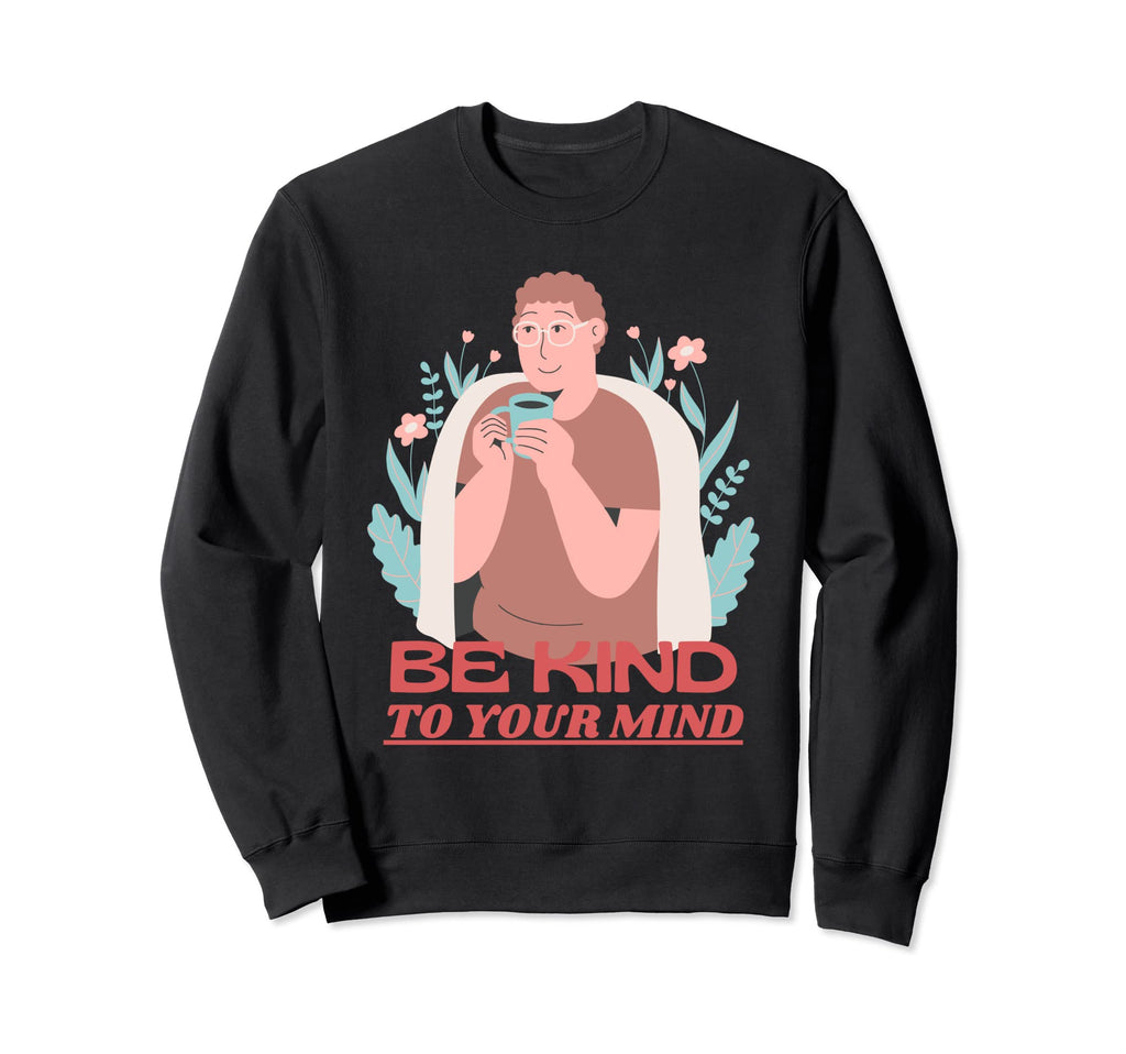 Be Kind To Your Mind Mental Health Sweatshirt - Minimalist Print Men Women - T-Shirt, Sweatshirt, Hoodie