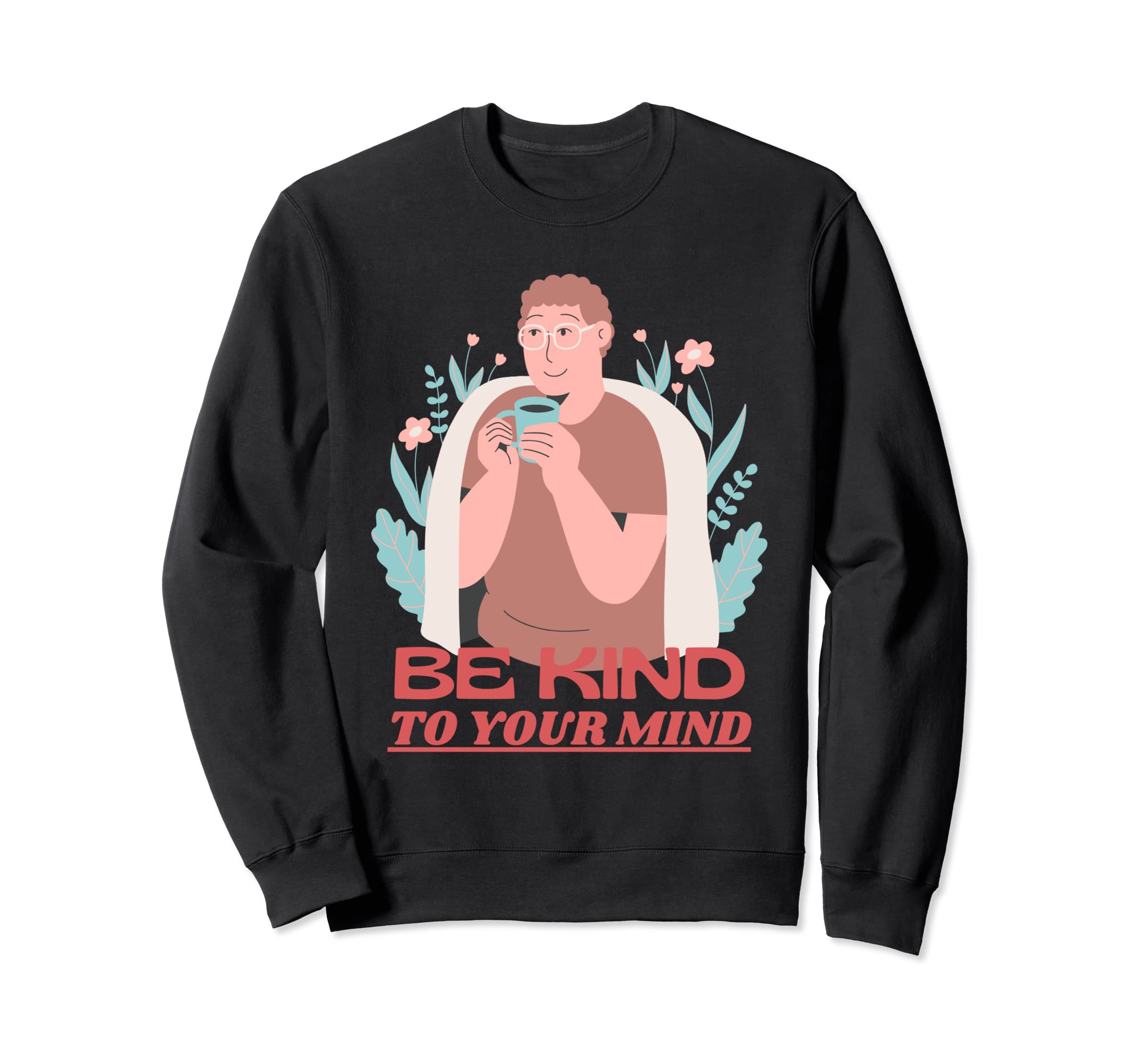 Be Kind To Your Mind Mental Health Sweatshirt - Minimalist Print Men Women - T-Shirt, Sweatshirt, Hoodie