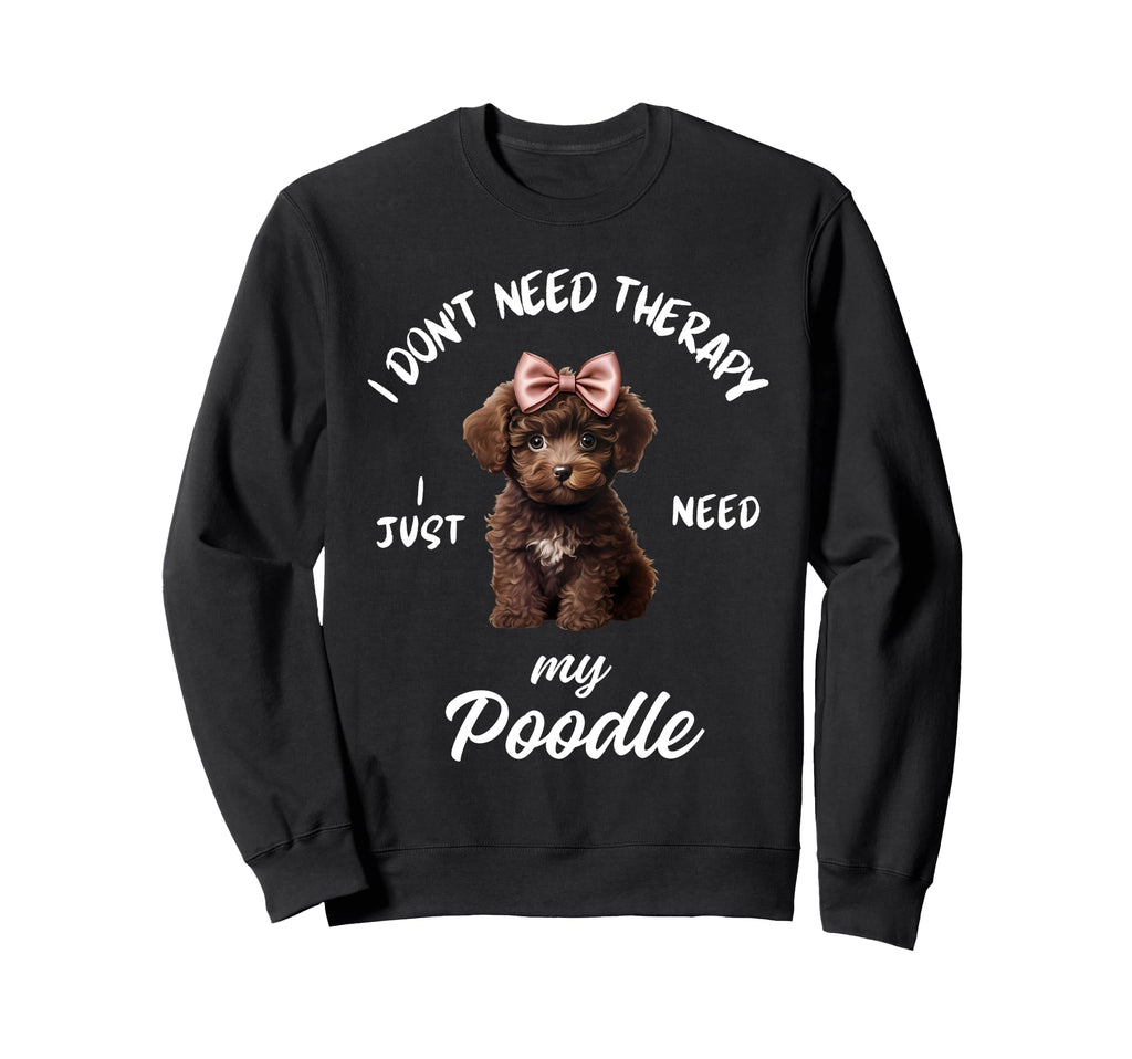 Poodle Dog Lover I Just Need My Poodle Sweatshirt - Streetwear Style Unisex - T-Shirt, Sweatshirt, Hoodie