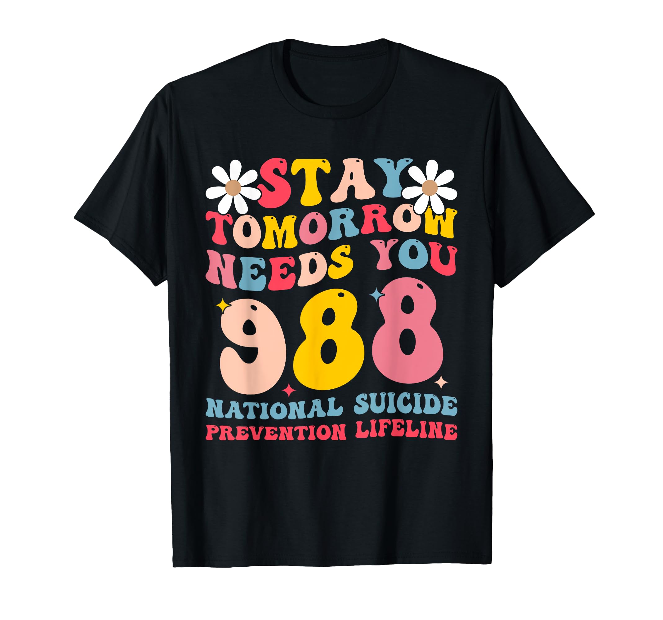 Stay Tomorrow Needs You 988 Mental T-Shirt - Casual Everyday Wear Unisex - T-Shirt, Sweatshirt, Hoodie