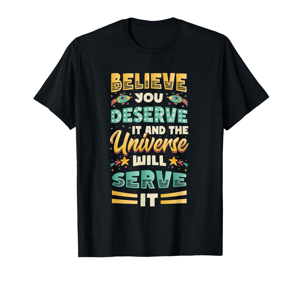 Believe You Deserve It Positivity T-Shirt - Unique Graphic Men Women - T-Shirt, Sweatshirt, Hoodie