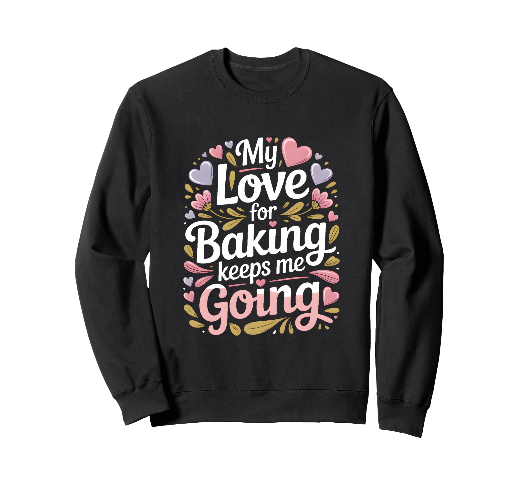 My Love Baking Keeps Me Going Sweatshirt - Aesthetic Graphic Men Women - T-Shirt, Sweatshirt, Hoodie