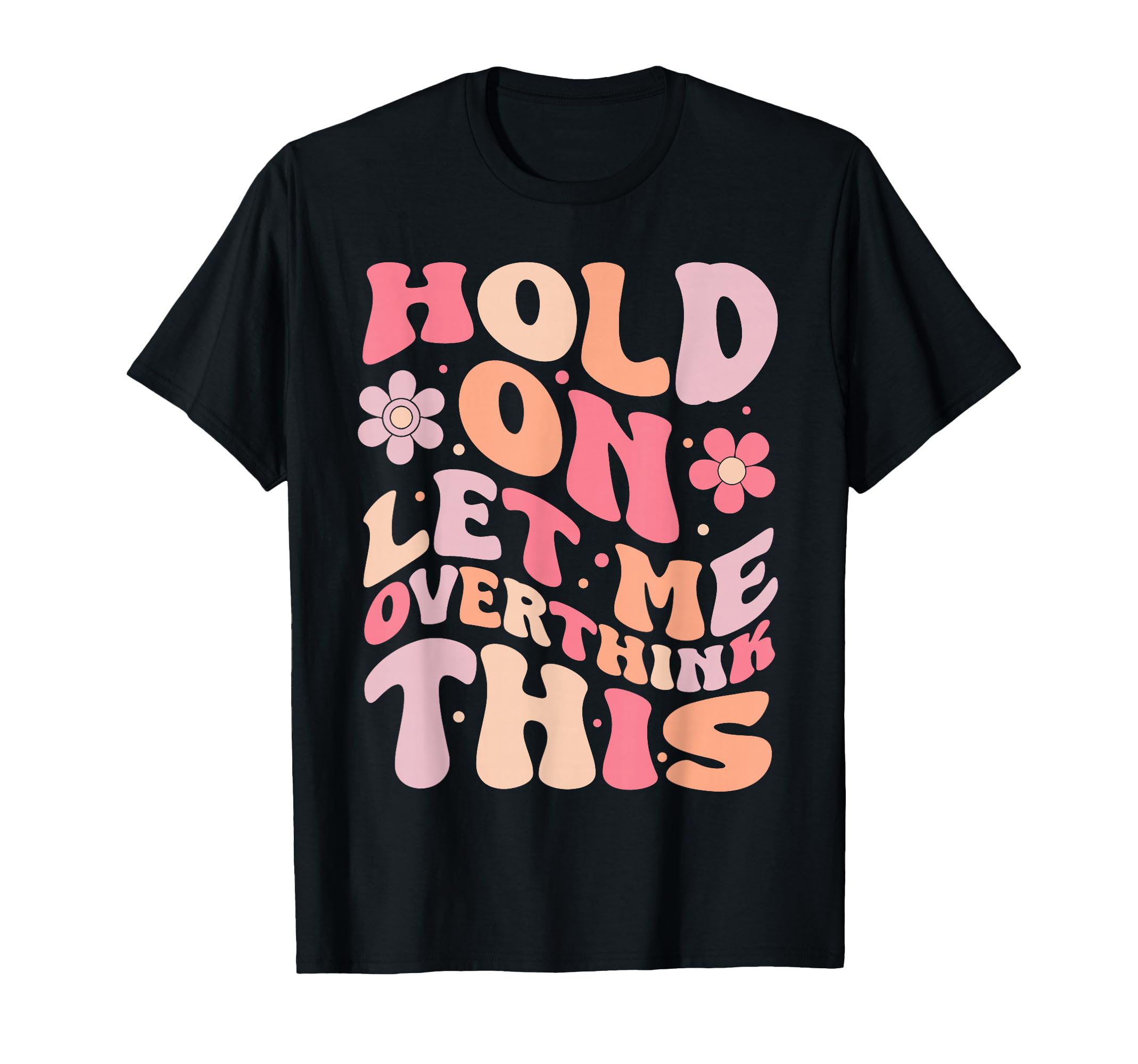 Overthinker Groovy Hold Let Me T-Shirt - Trendy Graphic Men Women - T-Shirt, Sweatshirt, Hoodie