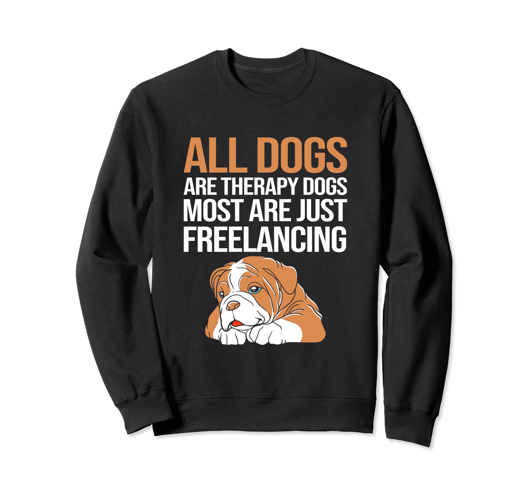 All Dogs Are Therapy Dogs Funny Sweatshirt - Custom Art Print Men Women - T-Shirt, Sweatshirt, Hoodie