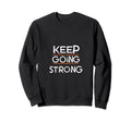 Keep Going Strong Inspirational Sweatshirt - Casual Everyday Wear Unisex - T-Shirt, Sweatshirt, Hoodie
