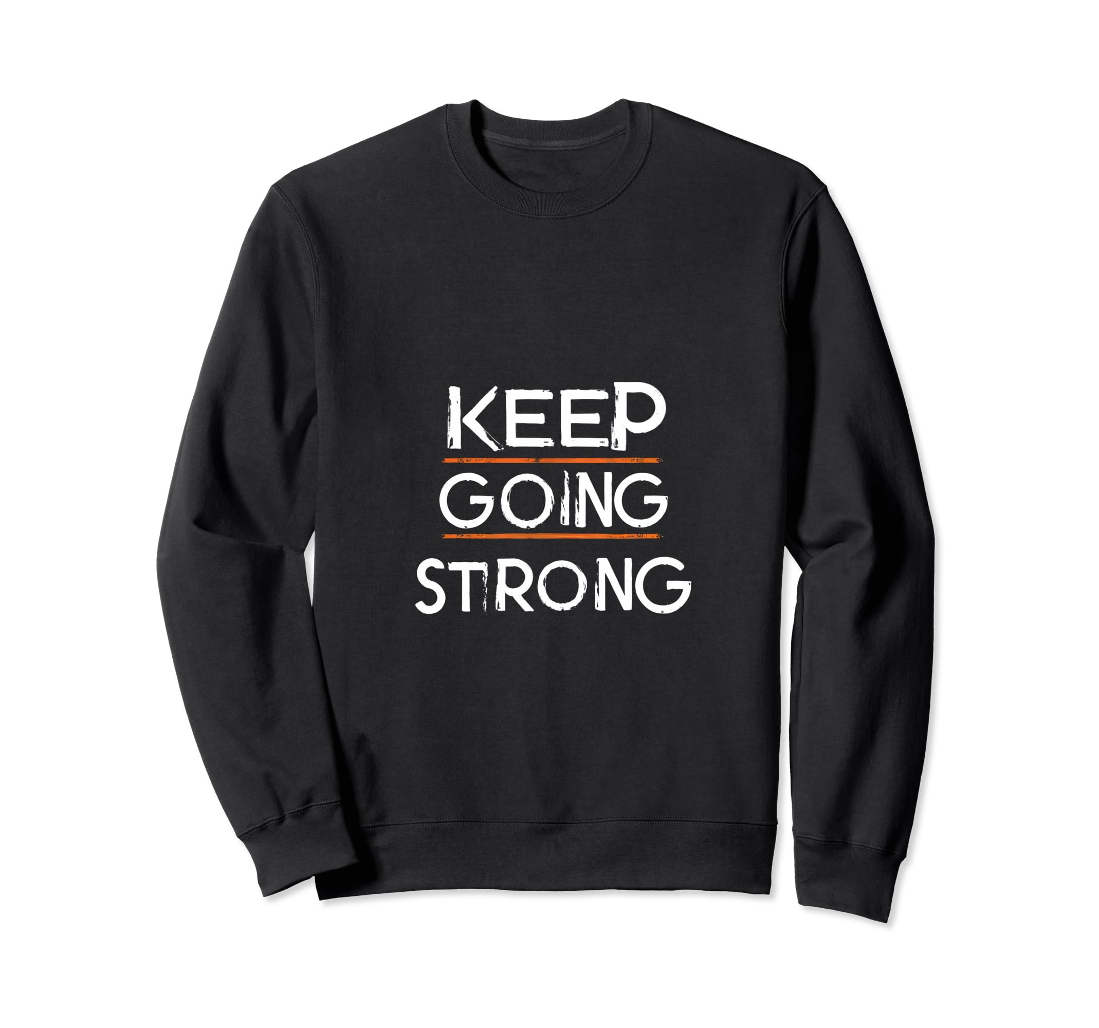 Keep Going Strong Inspirational Sweatshirt - Casual Everyday Wear Unisex - T-Shirt, Sweatshirt, Hoodie