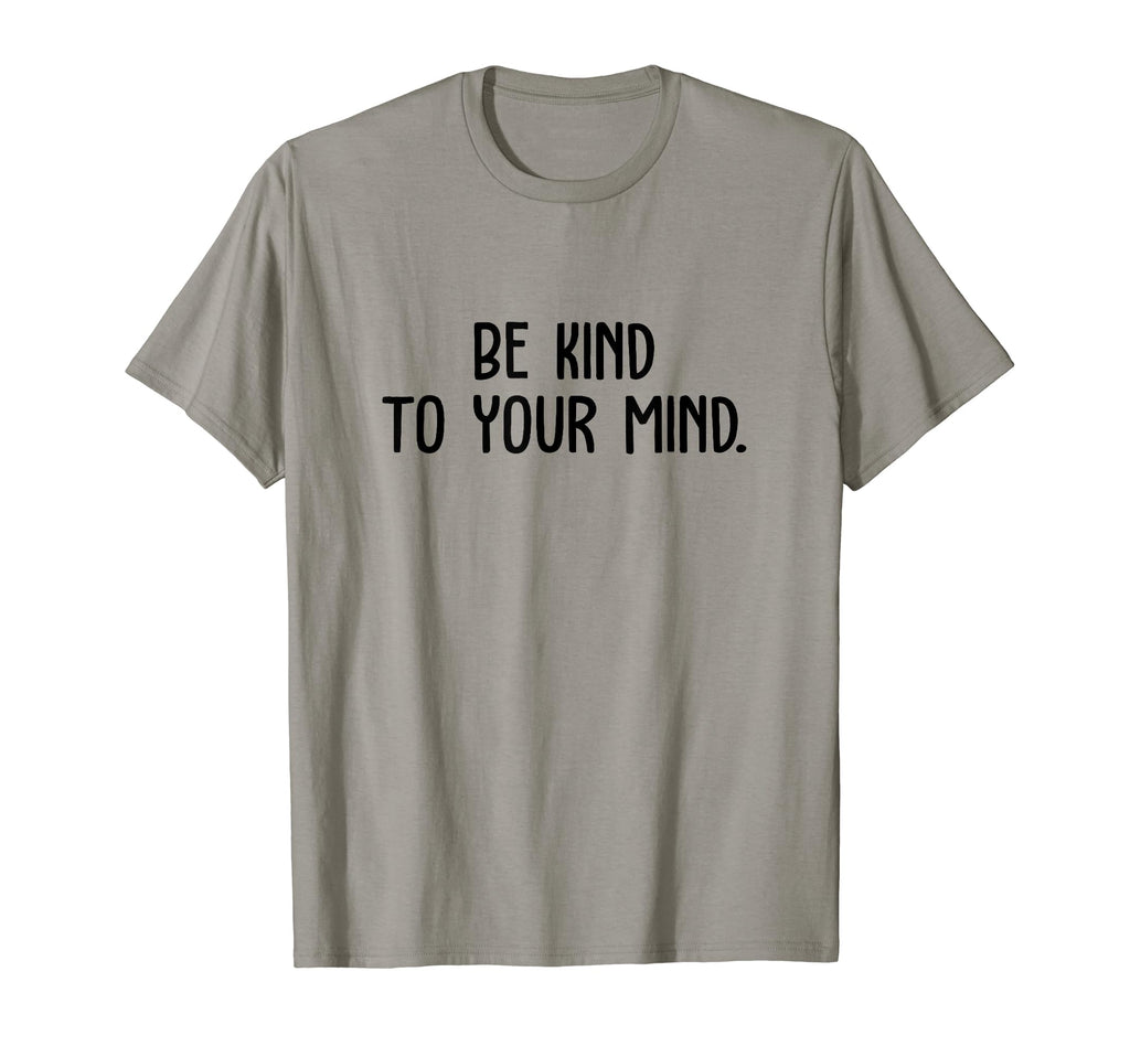 Be Kind To Your Mind Support Mental T-Shirt - Casual Everyday Wear Unisex - T-Shirt, Sweatshirt, Hoodie