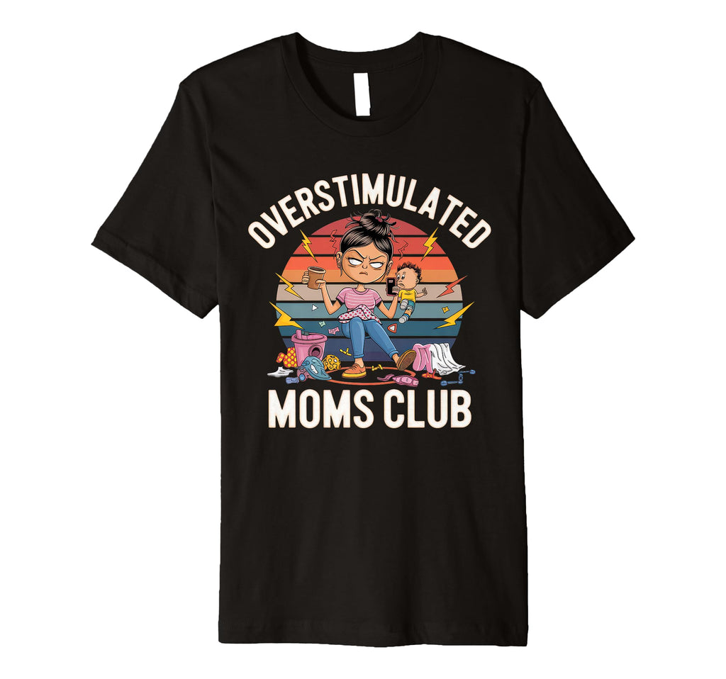 Overstimulated Moms Club Mom T-Shirt - Novelty Apparel Men Women - T-Shirt, Sweatshirt, Hoodie
