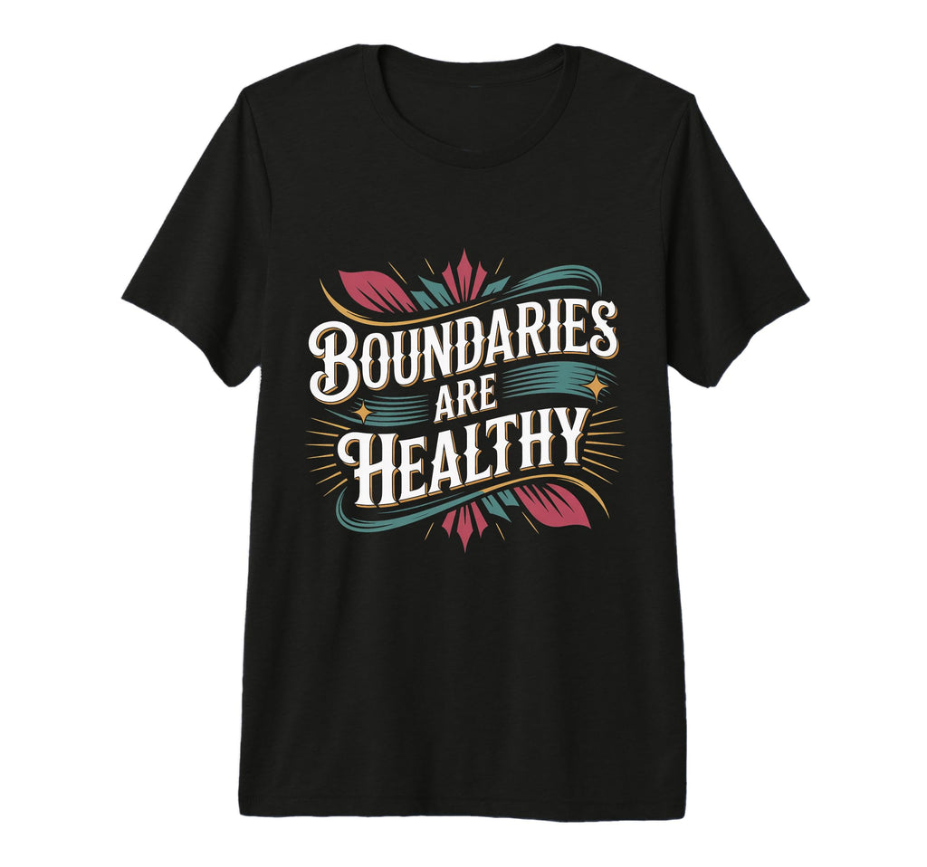 Boundaries Are Healthy Emotional T-Shirt - Streetwear Style for Adults - T-Shirt, Sweatshirt, Hoodie