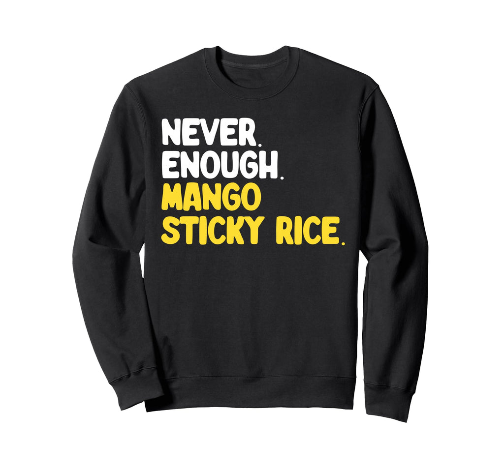 Never Enough Mango Sticky Rice Sweatshirt - Custom Art Print Men Women - T-Shirt, Sweatshirt, Hoodie