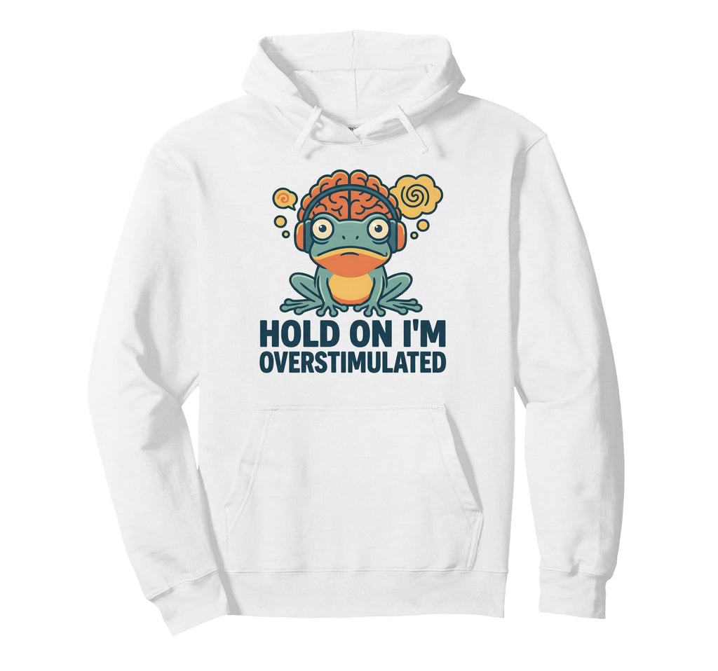 Hold Im Overstimulated Funny Adhd Frog Hoodie - Streetwear Style Men Women - T-Shirt, Sweatshirt, Hoodie