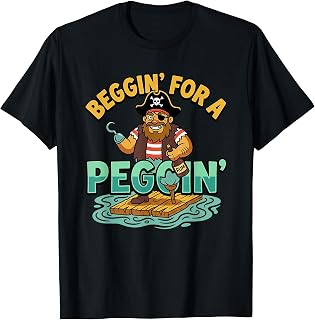 Beggin' for A Peggin' Tshirt Funny Pirate Inappropriate T-Shirt Unisex T-shirt, Sweatshirt, Hoodie, Long Sleeve Tee - T-Shirt, Sweatshirt, Hoodie