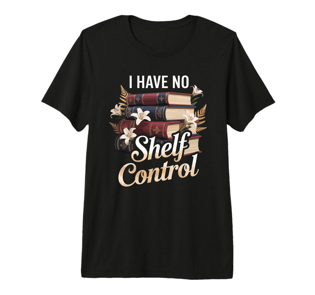 I Have Shelf Control Bookish Bookworm T-Shirt - Novelty Apparel Men Women - T-Shirt, Sweatshirt, Hoodie