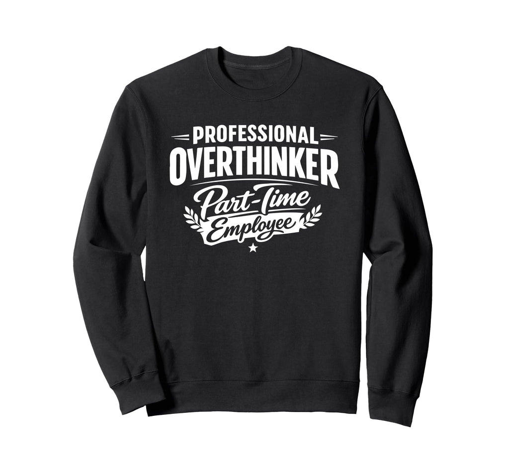 Professional Overthinker Part Time Sweatshirt - Graphic Print Men Women - T-Shirt, Sweatshirt, Hoodie