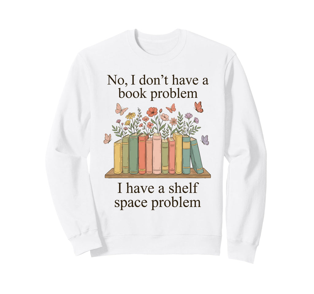 No I Dont Have Book Problem Funny Sweatshirt - Unique Graphic Unisex - T-Shirt, Sweatshirt, Hoodie