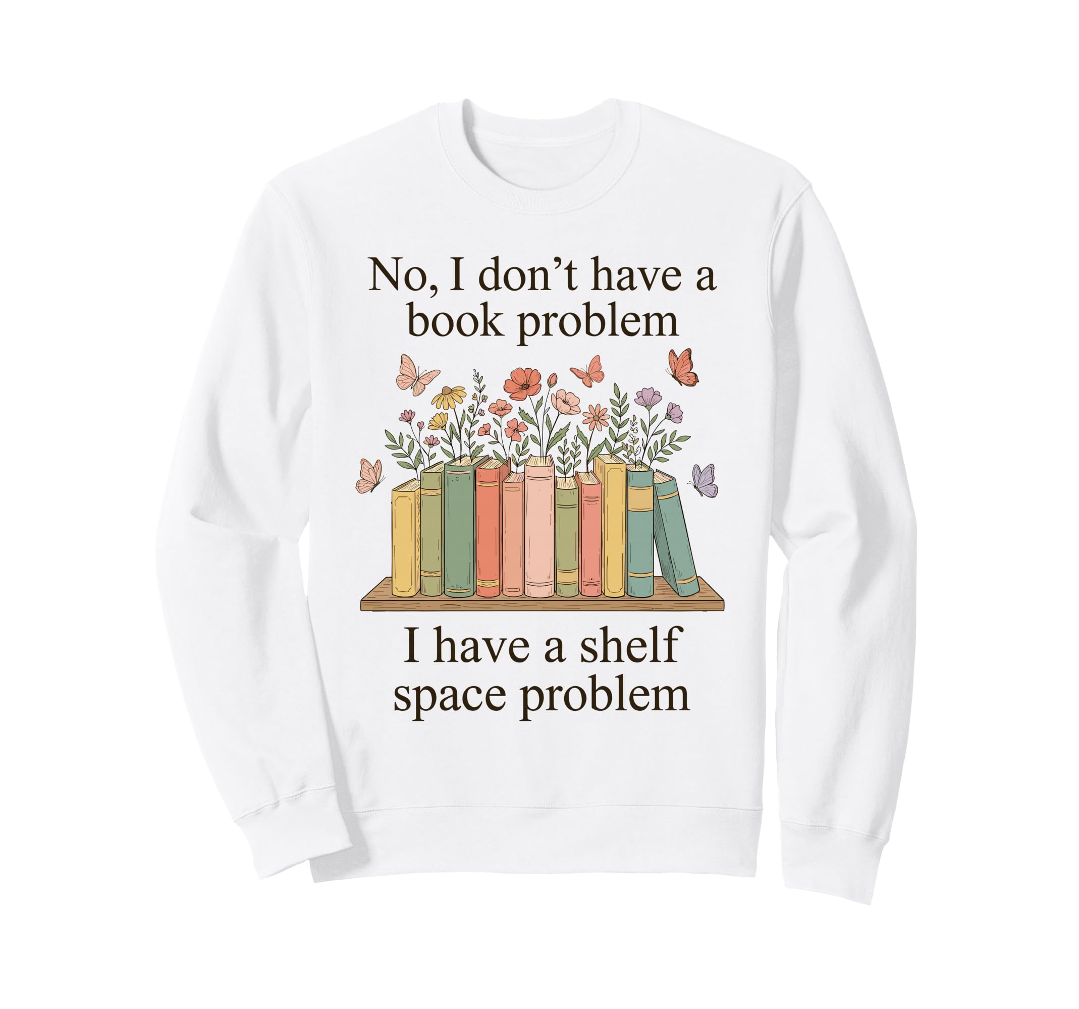 No I Dont Have Book Problem Funny Sweatshirt - Unique Graphic Unisex - T-Shirt, Sweatshirt, Hoodie