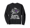 So Many Books Funny Bookworm Book Sweatshirt - Graphic Print Men Women - T-Shirt, Sweatshirt, Hoodie