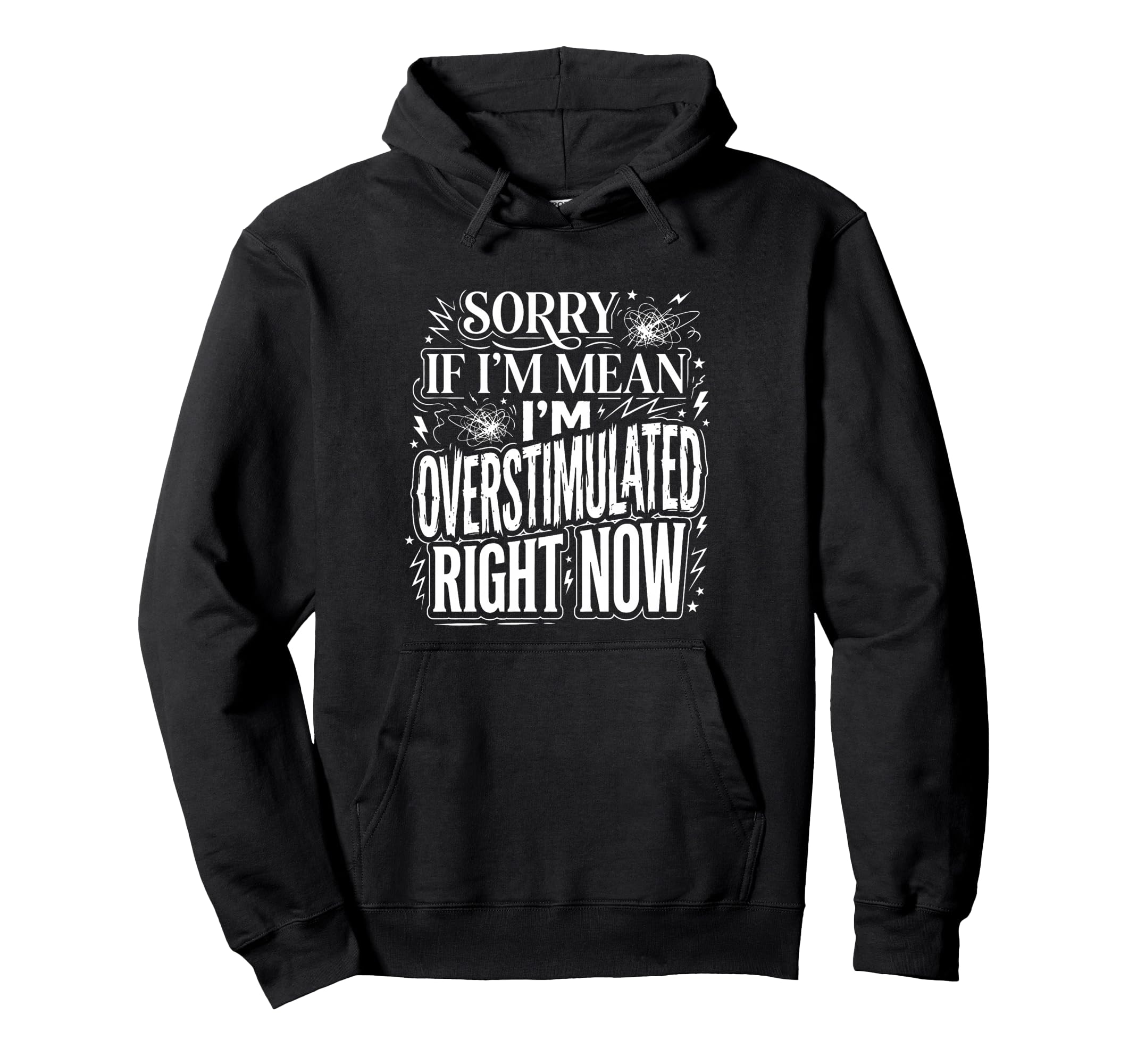 Sorry If Im Mean Im Overstimulated Right Hoodie - Trendy Graphic Men Women - T-Shirt, Sweatshirt, Hoodie