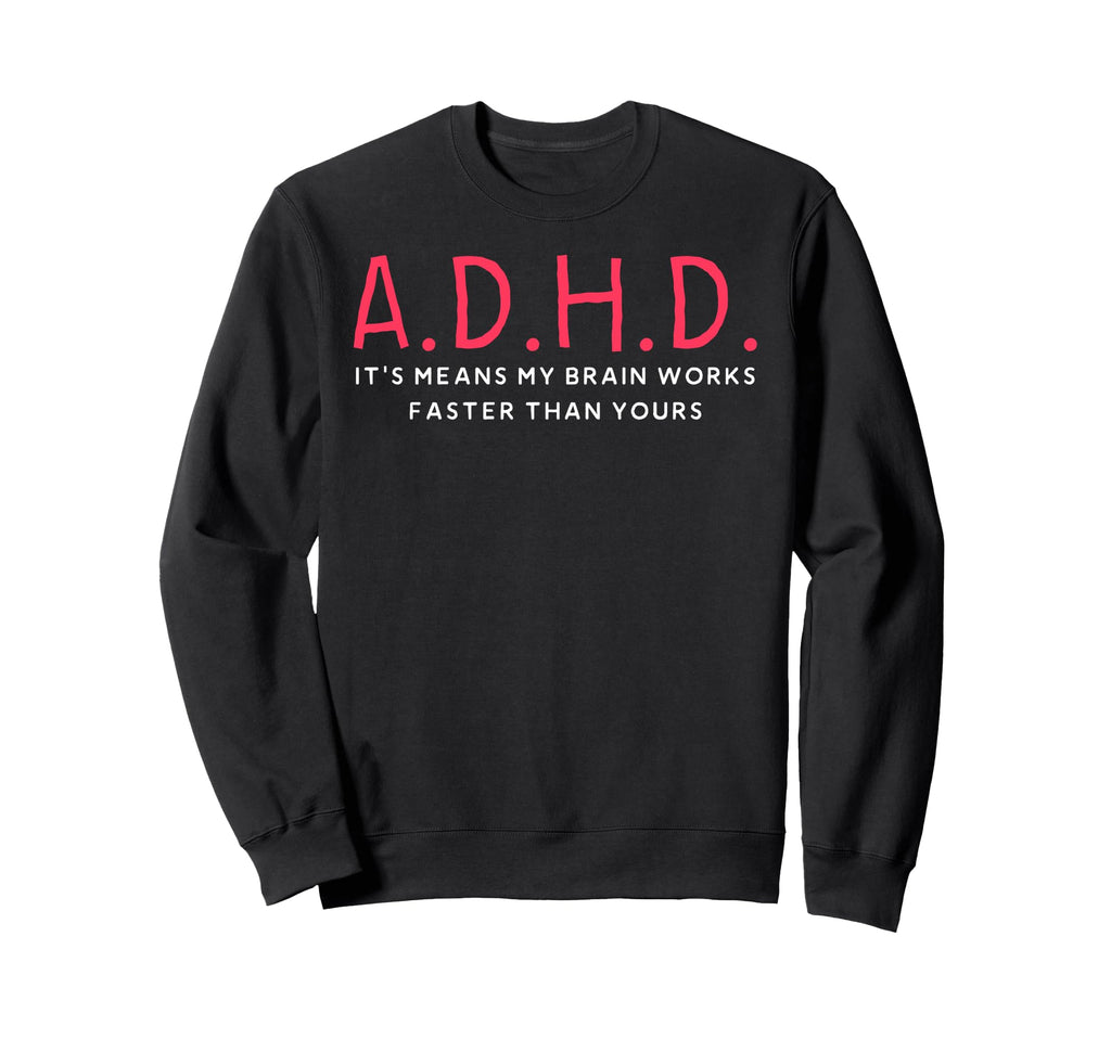 Funny Adhd Its Means My Brain Works Sweatshirt - Trendy Graphic Men Women - T-Shirt, Sweatshirt, Hoodie