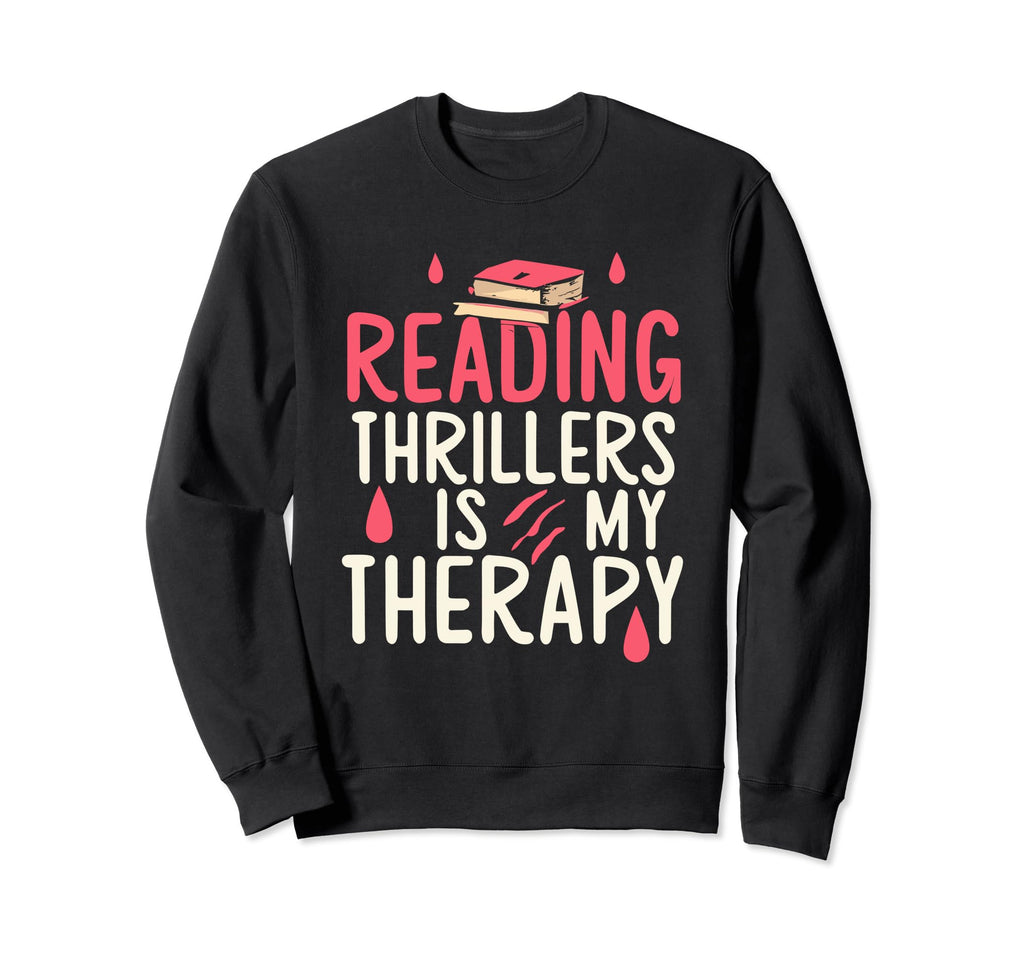 Reading Thrillers Is My Therapy Sweatshirt - Novelty Apparel Unisex - T-Shirt, Sweatshirt, Hoodie