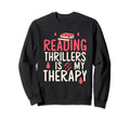 Reading Thrillers Is My Therapy Sweatshirt - Novelty Apparel Unisex - T-Shirt, Sweatshirt, Hoodie