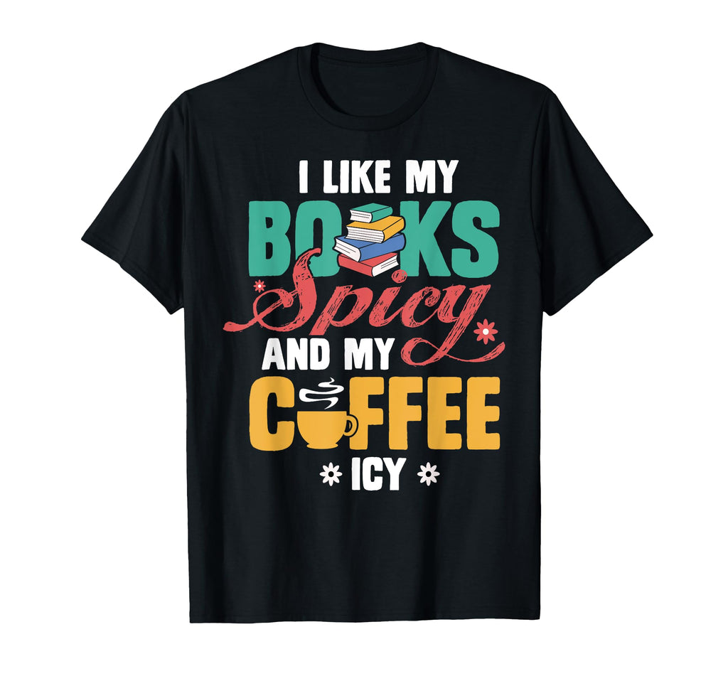 I Like My Books Spicy And My Coffee Icy T-Shirt - Graphic Print for Adults - T-Shirt, Sweatshirt, Hoodie