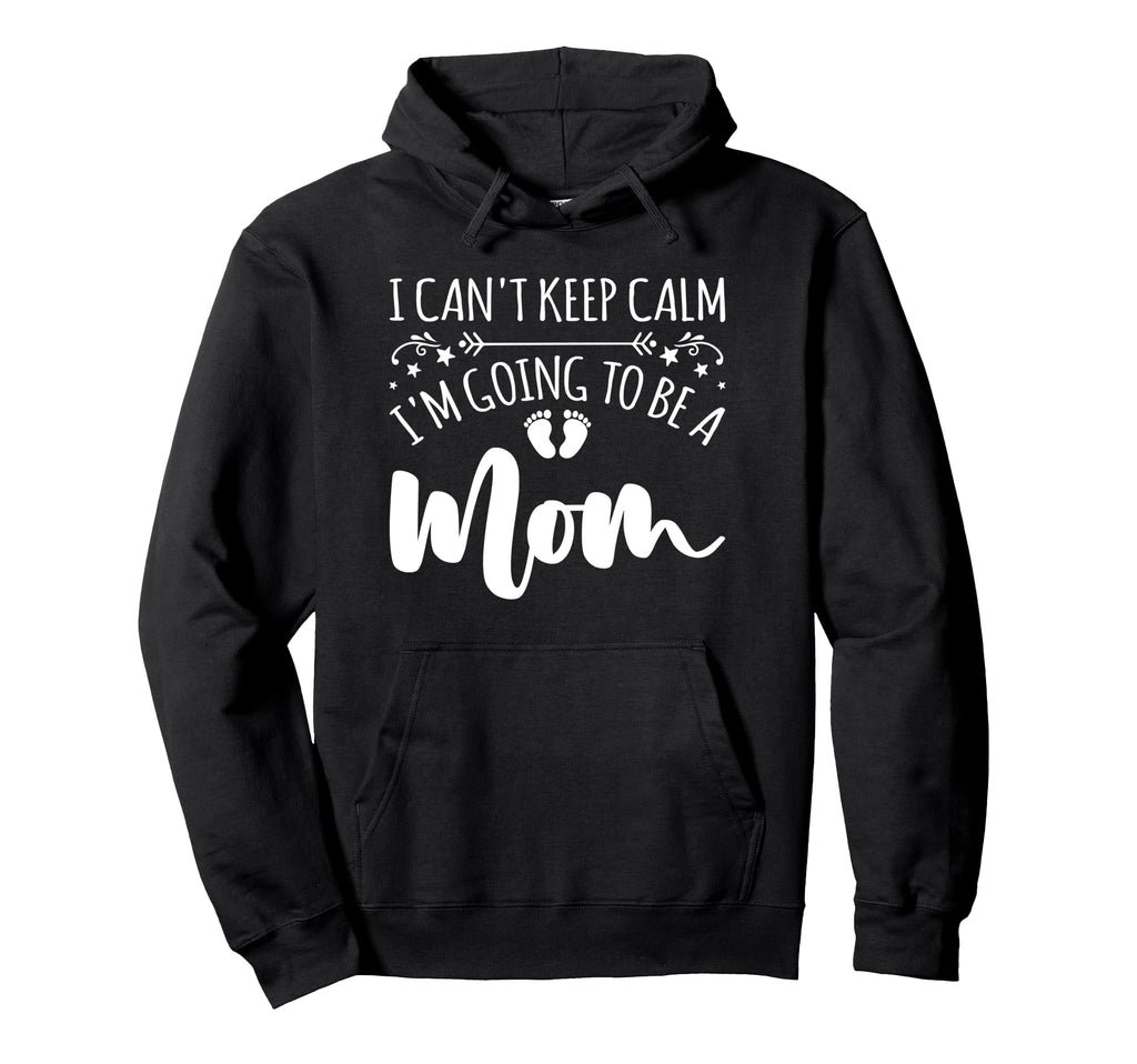Pregnancy I Cant Keep Calm Im Hoodie - Casual Everyday Wear Men Women - T-Shirt, Sweatshirt, Hoodie