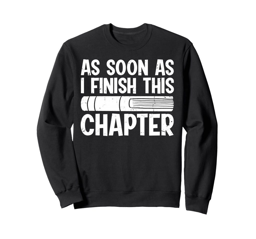 As Soon As I Finish This Chapter Sweatshirt - Unique Graphic Unisex - T-Shirt, Sweatshirt, Hoodie