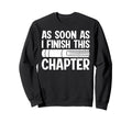 As Soon As I Finish This Chapter Sweatshirt - Unique Graphic Unisex - T-Shirt, Sweatshirt, Hoodie