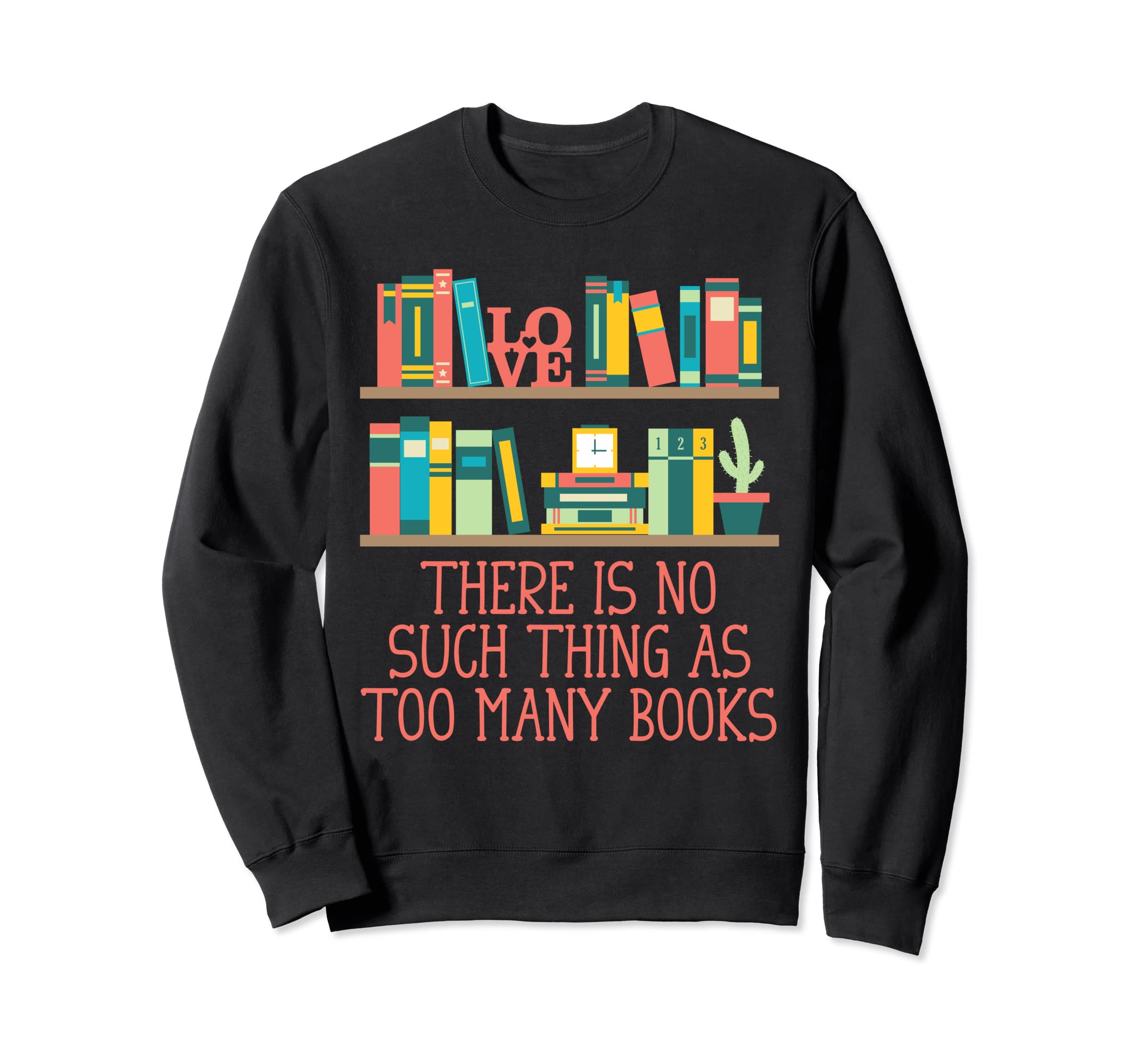 No Such Thing As Too Many Books Sweatshirt - Custom Art Print Men Women - T-Shirt, Sweatshirt, Hoodie