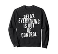 Funny Relax Everything Is Out Sweatshirt - Aesthetic Graphic for Adults - T-Shirt, Sweatshirt, Hoodie