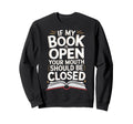 If My Book Is Open Your Mouth Sweatshirt - Custom Art Print for Adults - T-Shirt, Sweatshirt, Hoodie