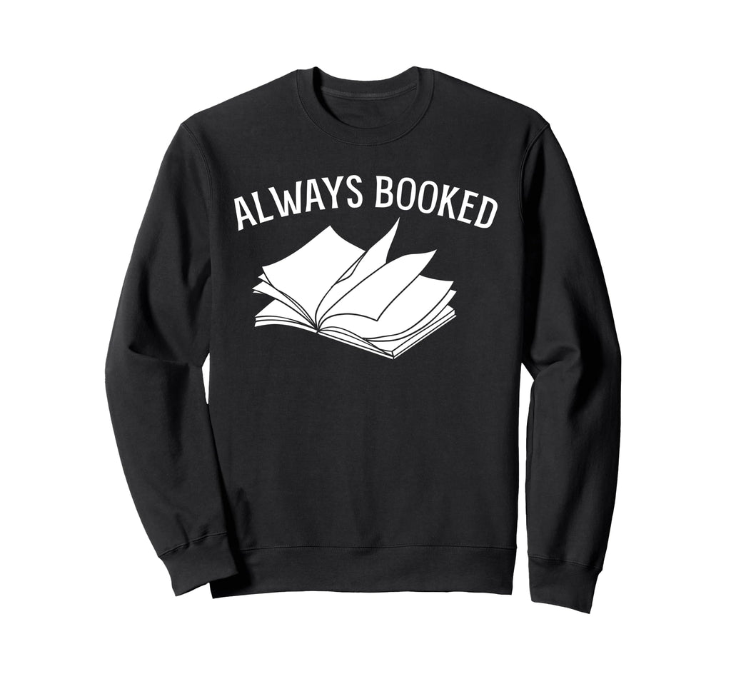 Always Booked Book Nerd Sweatshirt - Custom Art Print for Adults - T-Shirt, Sweatshirt, Hoodie