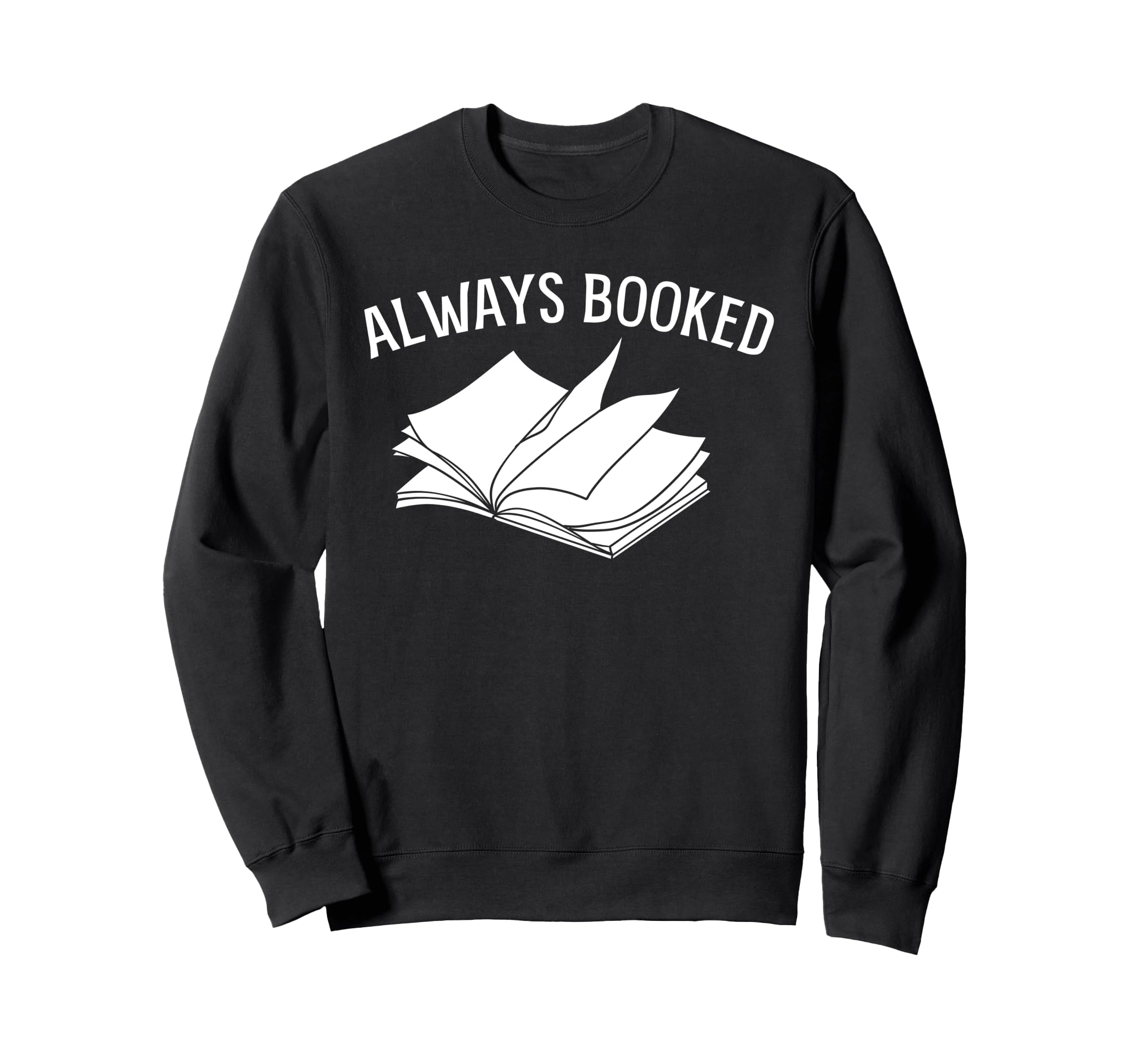 Always Booked Book Nerd Sweatshirt - Custom Art Print for Adults - T-Shirt, Sweatshirt, Hoodie