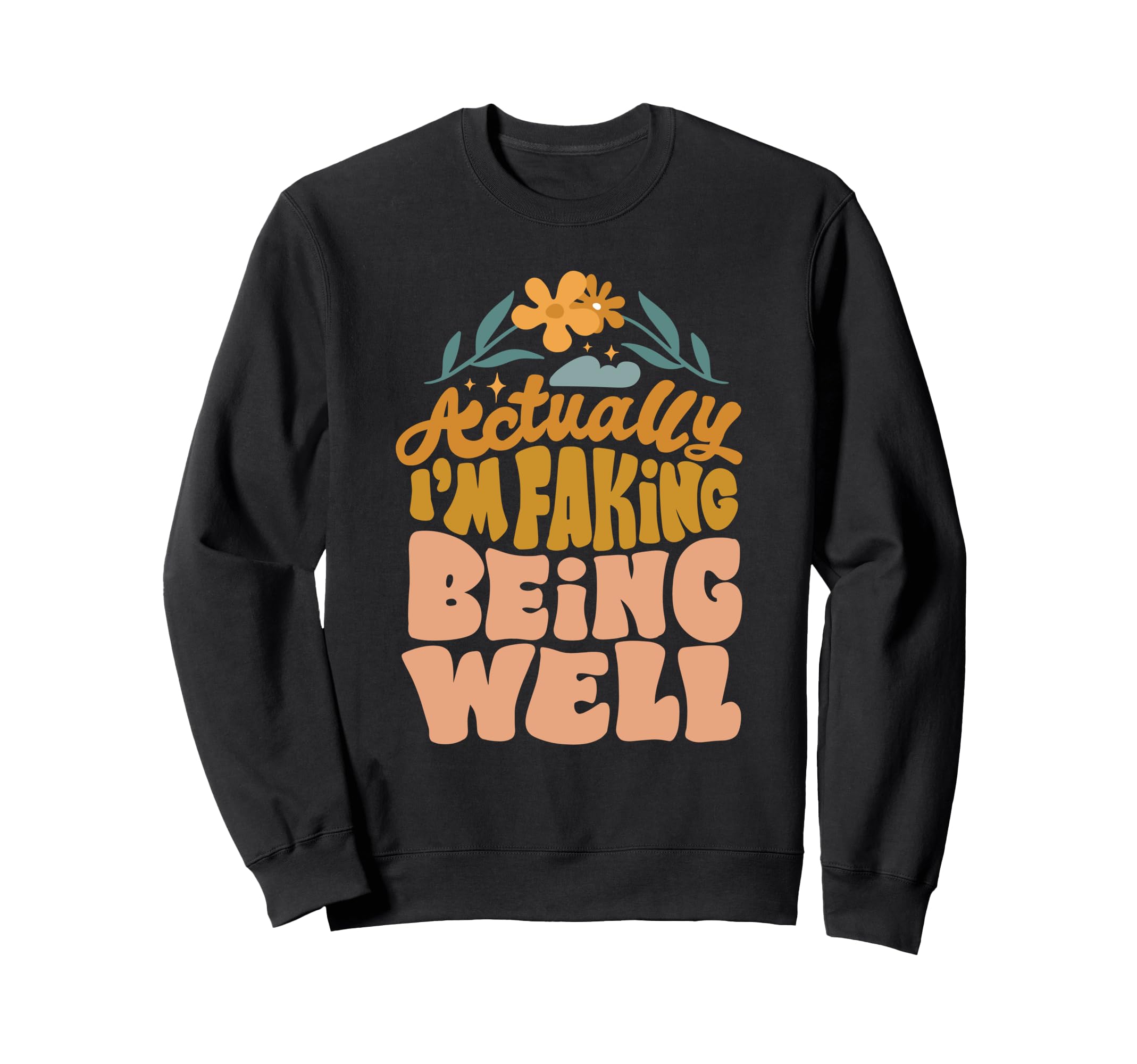 Actually Im Faking Being Well Sweatshirt - Custom Art Print for Adults - T-Shirt, Sweatshirt, Hoodie