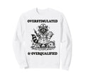 Overstimulated And Overqualified Sweatshirt - Trendy Graphic Men Women - T-Shirt, Sweatshirt, Hoodie