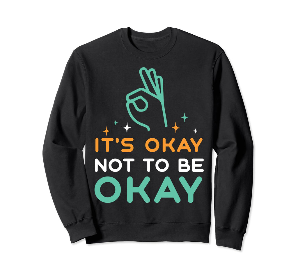 Its Okay To Not Be Okay Depression Sweatshirt - Unique Graphic for Adults - T-Shirt, Sweatshirt, Hoodie