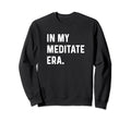 My Meditate Meditation Era Self Sweatshirt - Aesthetic Graphic Unisex - T-Shirt, Sweatshirt, Hoodie