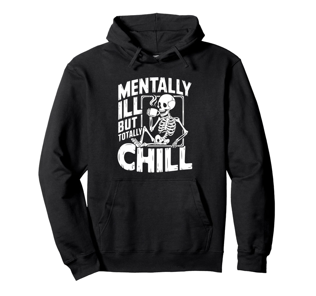Mentally Ill But Totally Chill Hoodie - Graphic Print for Adults - T-Shirt, Sweatshirt, Hoodie