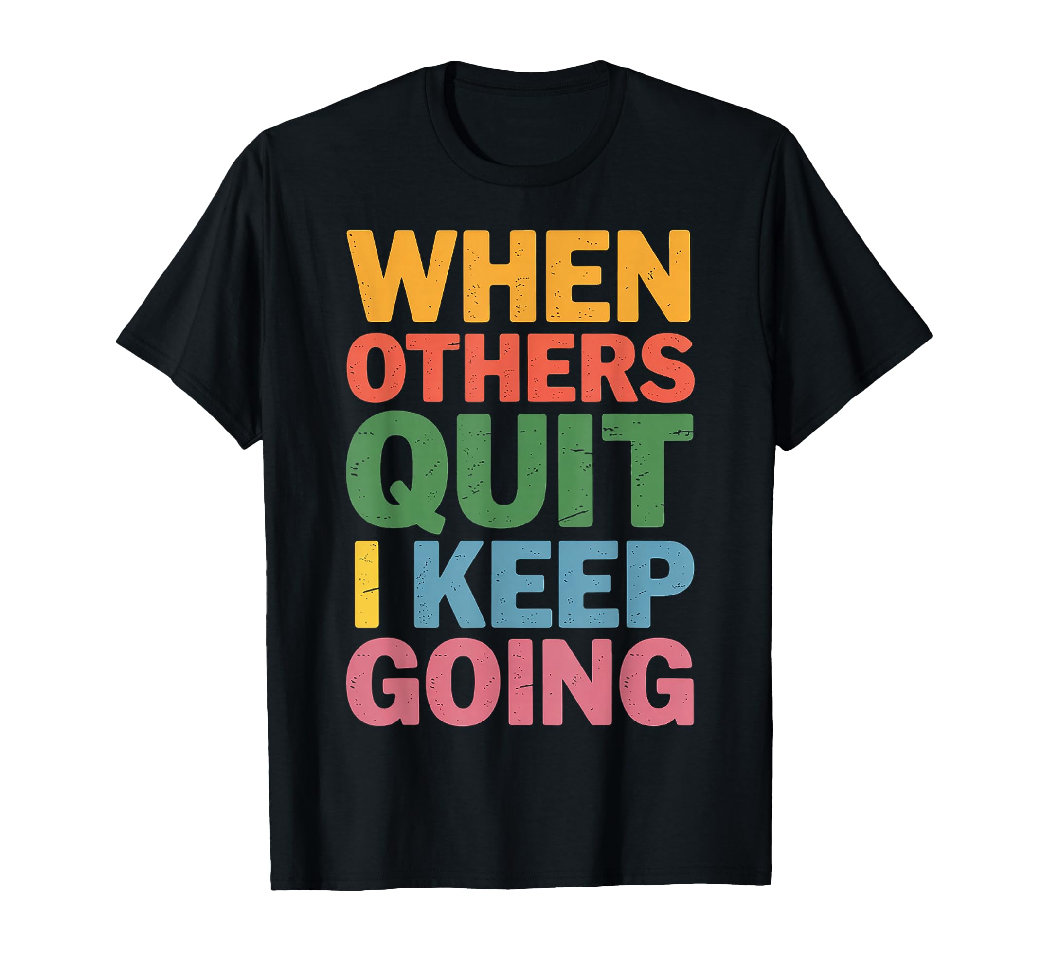 When Others Quit I Keep Going T-Shirt - Casual Everyday Wear for Adults - T-Shirt, Sweatshirt, Hoodie