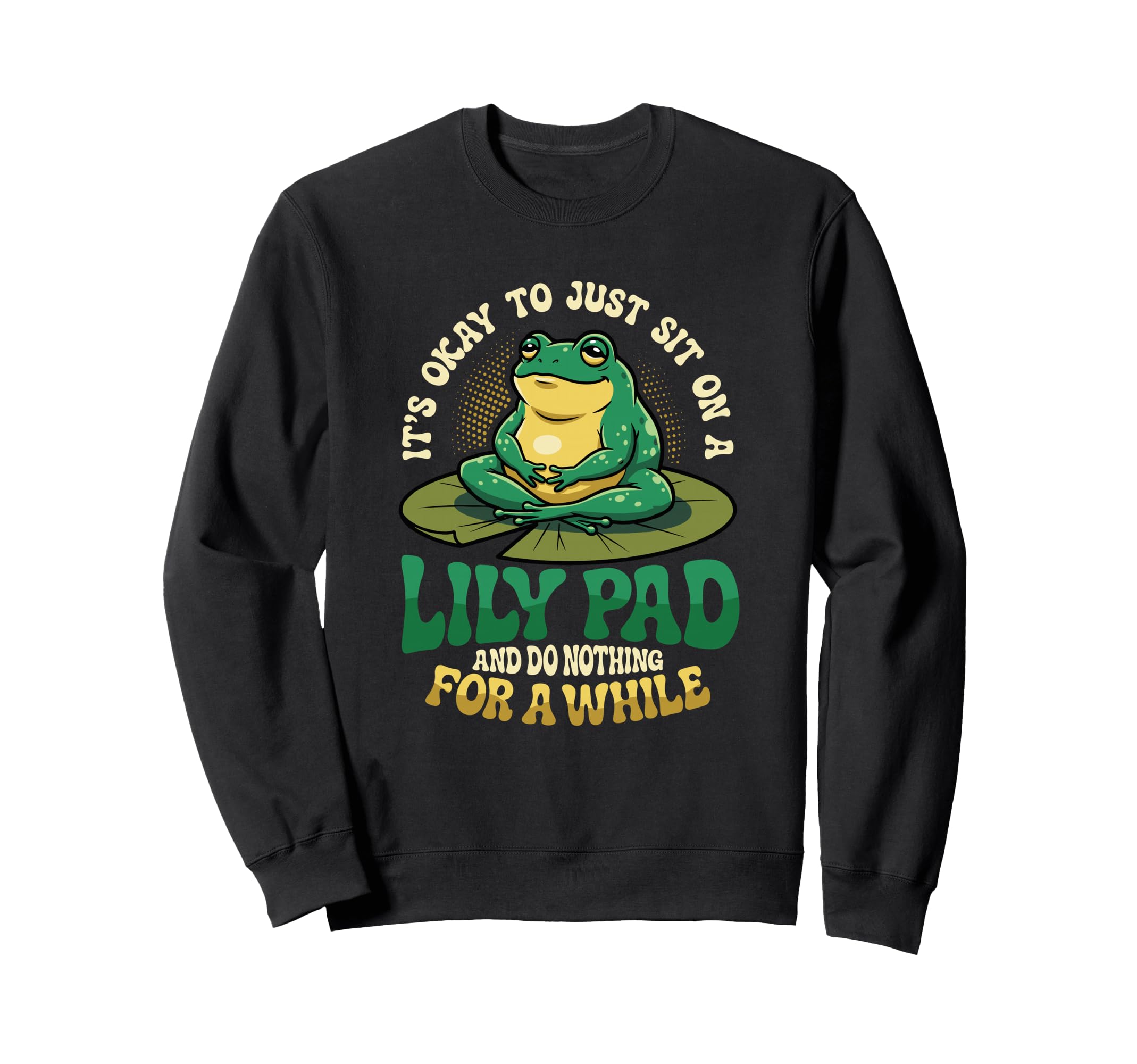Its Okay To Just Sit Lily Pad Frog Sweatshirt - Novelty Apparel Men Women - T-Shirt, Sweatshirt, Hoodie