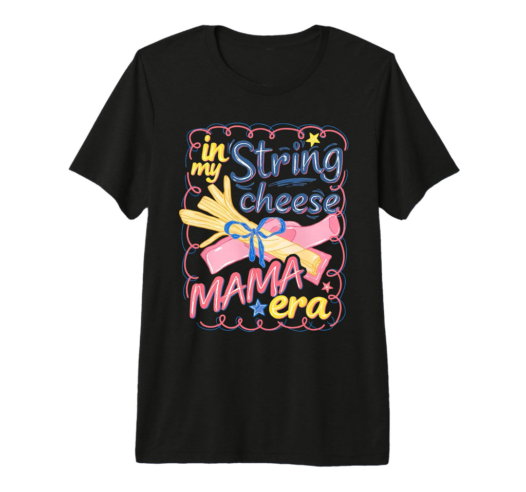 My String Cheese Mama Era Mothers Day T-Shirt - Unique Graphic Men Women - T-Shirt, Sweatshirt, Hoodie